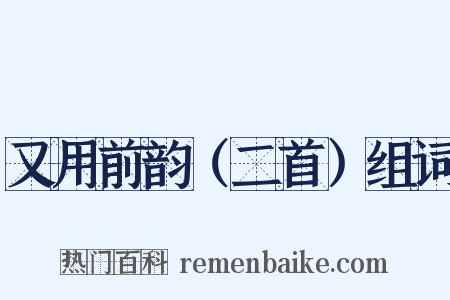 又用前韵（二首）组词是什么意思的图片